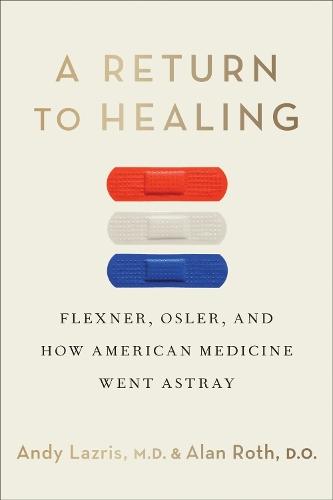 A Return to Healing: Flexner, Osler, and How American Medicine Went Astray