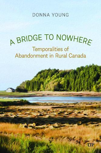 A Bridge to Nowhere: Temporalities to Abandonment in Rural Canada