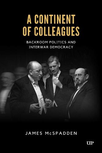 A Continent of Colleagues: Backroom Politics and Interwar Democracy