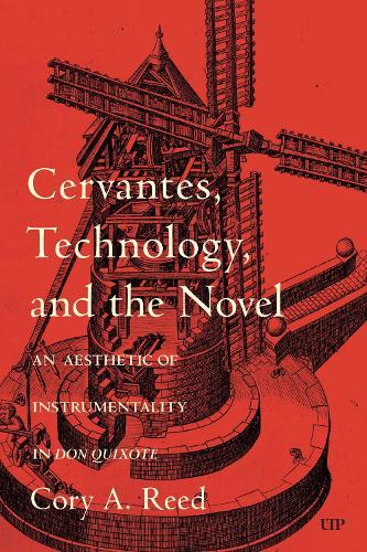 Cervantes, Technology, and the Novel: An Aesthetic of Instrumentality in Don Quixote