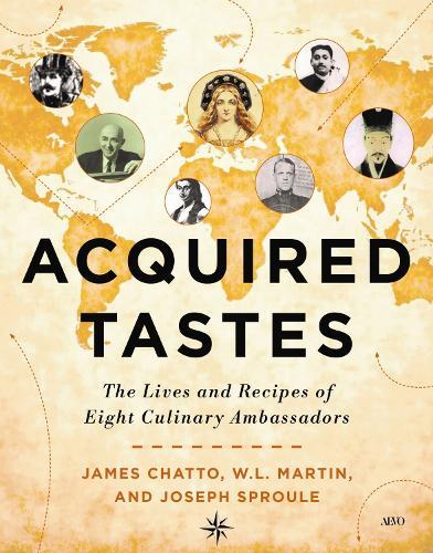 Acquired Tastes: The Lives and Recipes of Eight Culinary Ambassadors