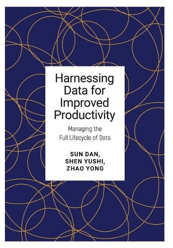 Harnessing Data for Improved Productivity: Managing the Full Lifecycle of Data