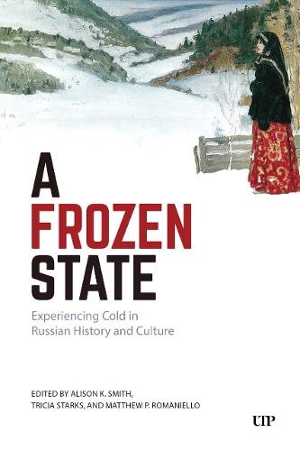 A Frozen State: Experiencing Cold in Russian History and Culture