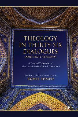 Theology in Thirty-Six Dialogues (and Sixty Lessons): A Cultural Translation of Abu Yusr Al-Pazdawi's Kitab Usul Al-Din