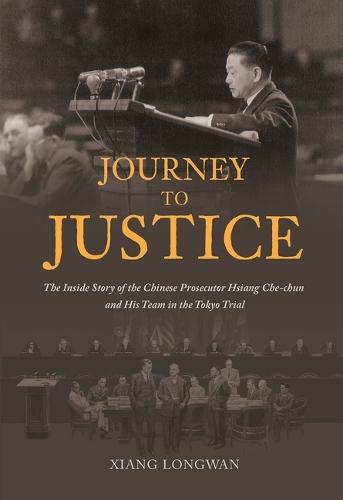 Journey to Justice: The Inside Story of the Chinese Prosecutor Hsiang Che-Chun and His Team in the Tokyo Trial