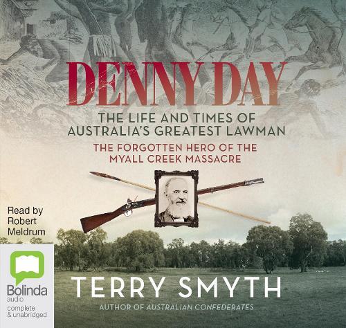 Denny Day: The Life and Times of Australia's Greatest Lawman – the Forgotten Hero of the Myall Creek Massacre