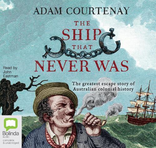 The Ship That Never Was: The Greatest Escape Story Of Australian Colonial History