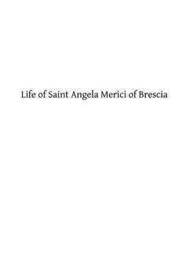 Life of Saint Angela Merici of Brescia: Foundress of the Order of Saint Ursula