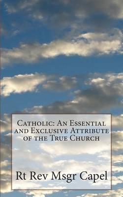 Catholic: An Essential and Exclusive Attribute of the True Church