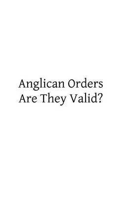 Anglican Orders Are They Valid?: A Letter to a Friend