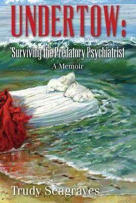 Undertow: Surviving the Predatory Psychiatrist: A Memoir