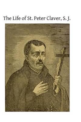 The Life of St. Peter Claver, S. J.: Apostle to the Negroes
