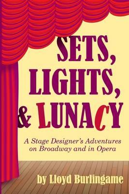 Sets, Lights, & Lunacy: A Stage Designer's Adventures on Broadway and in Opera