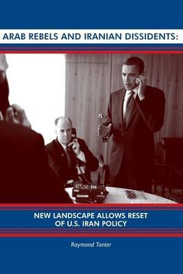 Arab Rebels and Iranian Dissidents: New Landscape Allows Reset of U.S. Iran Policy