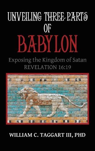 Unveiling Three Parts of Babylon: Exposing the Kingdom of Satan