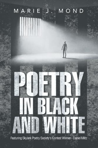 Poetry in Black and White: Featuring Skylark Poetry Society's Contest Winner - Daniel Miltz