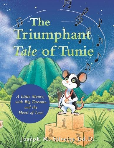 The Triumphant Tale of Tunie: A Little Mouse, with Big Dreams, and the Heart of Love