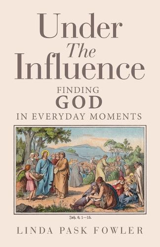 Under The Influence: Finding God In Everyday Moments