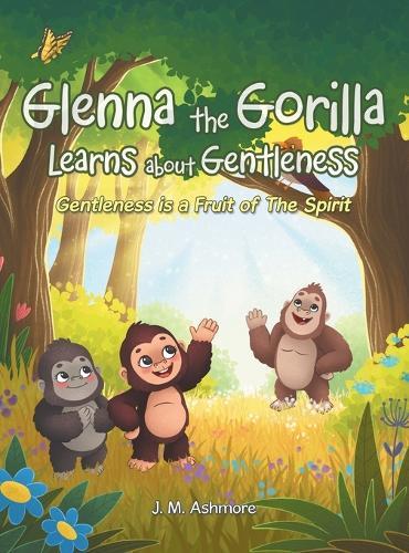 Glenna the Gorilla Learns about Gentleness: Gentleness is a Fruit of The Spirit