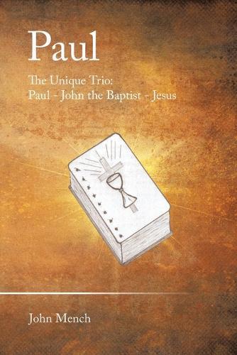 Paul: The Unique Trio: Paul - John the Baptist - Jesus