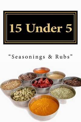15 Under 5 Vol.III: 15 Seasonings and Rubs I Less Than 5 Minutes