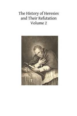 The History of Heresies and Their Refutation: or The Triumph of the Church