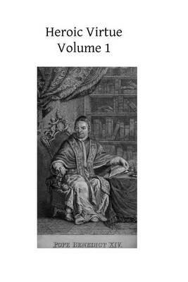 Heroic Virtue: A Portion of the Treatise of Benedict XIV on the Beatification and Canonization of the Servants of God