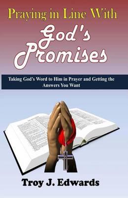 Praying in Line with God's Promises: Taking God's Word to Him in Prayer and Getting the Answers You Want