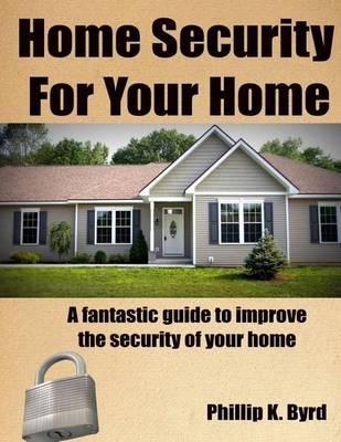 Home Security for Your Home: A Fantastic Guide to Improve the Security of Your Home