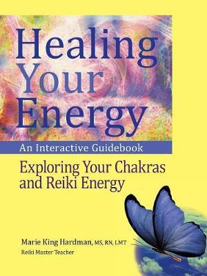 Healing Your Energy: An Interactive Guidebook to Exploring Your Chakras and Reiki Energy