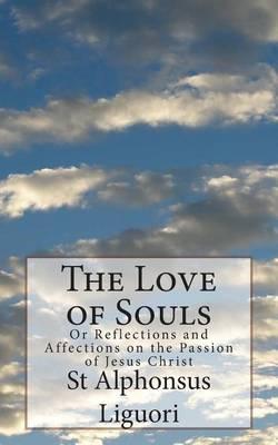The Love of Souls: Or Reflections and Affections on the Passion of Jesus Christ