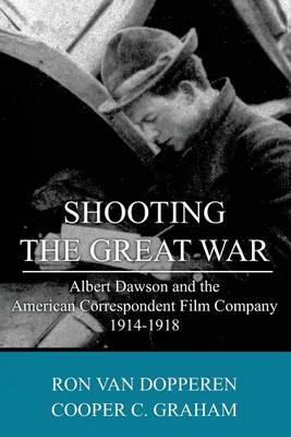 Shooting the Great War: Albert Dawson and the American Correspondent Film Company, 1914-1918