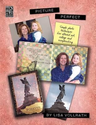 Picture Perfect: Simple Photo Techniques For Altered Art, Collage and Scrapbooking