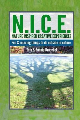 N.I.C.E. Nature Inspired Creative Experiences: Fun and Relaxing Things to do Outside in Nature