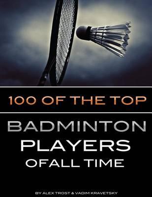 100 of the Top Badminton Players of All Time