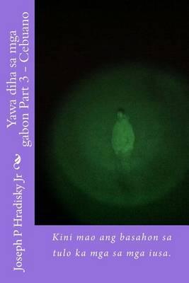 Yawa Diha Sa MGA Gabon Part 3 - Cebuano: Kini Mao Ang Basahon Sa Tulo Ka MGA Sa MGA Iusa.