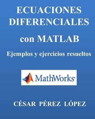Ecuaciones Diferenciales Con Matlab. Ejemplos Y Ejercicios Resueltos