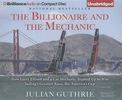 The Billionaire and the Mechanic: How Larry Ellison and a Car Mechanic Teamed Up to Win Sailing's Greatest Race, the America's Cup