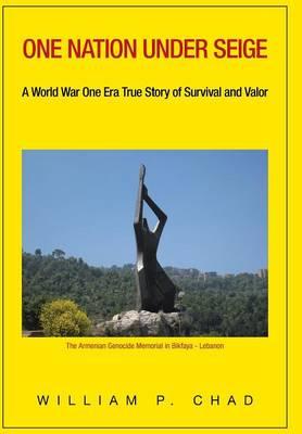One Nation Under Seige: A World War One Era True Story of Survival and Valor