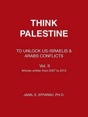 Think Palestine: TO UNLOCK US-ISRAELIS & ARABS CONFLICTS Vol. II