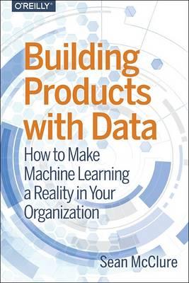 Building Products with Data: Using Machine Learning to Build Applications