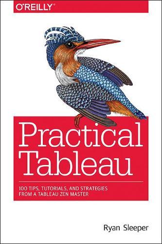 Practical Tableau: 100 Tips, Tutorials, and Strategies from a Tableau Zen Master