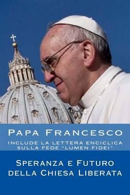 Papa Francesco. Speranza E Futuro Della Chiesa Liberata