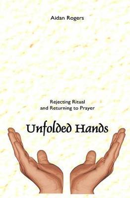Unfolded Hands: Rejecting Ritual and Returning to Prayer