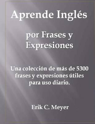 Aprende Ingles por Frases y Expresiones: Una coleccion de mas de 5300 frases y expresiones utiles para uso diario.