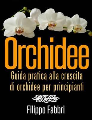 Orchidee. Guida pratica alla crescita di orchidee per principianti.