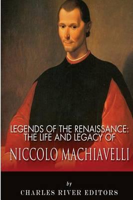 Legends of the Renaissance: The Life and Legacy of Niccolo Machiavelli