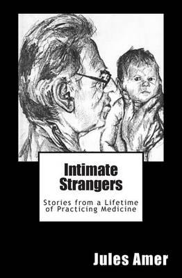 Intimate Strangers: Stories from a Lifetime of Practicing Medicine