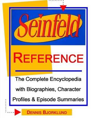 Seinfeld Reference: The Complete Encyclopedia With Biographies, Character Profiles & Episode Summaries