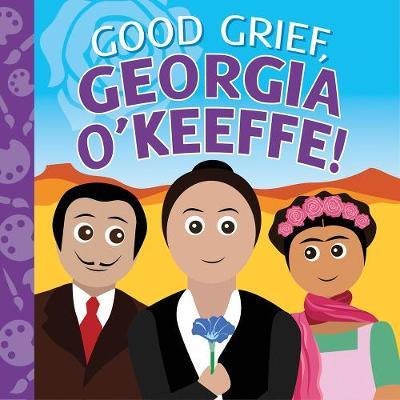 Good Grief, Georgia O'Keeffe!